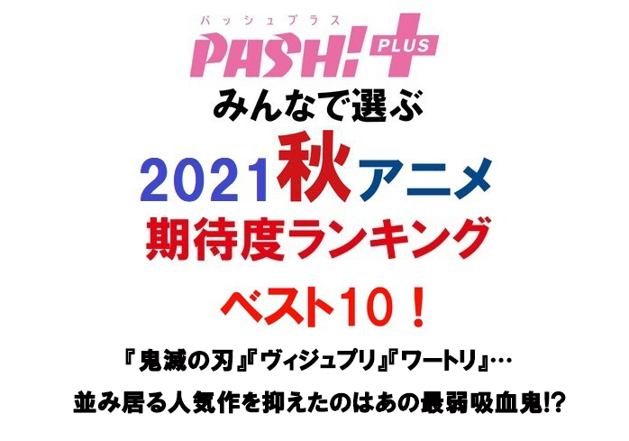 秋アニメ期待度ランキングベスト10 鬼滅の刃 ヴィジュプリ を抑えて人気だったのはあの吸血鬼 Pash Plus